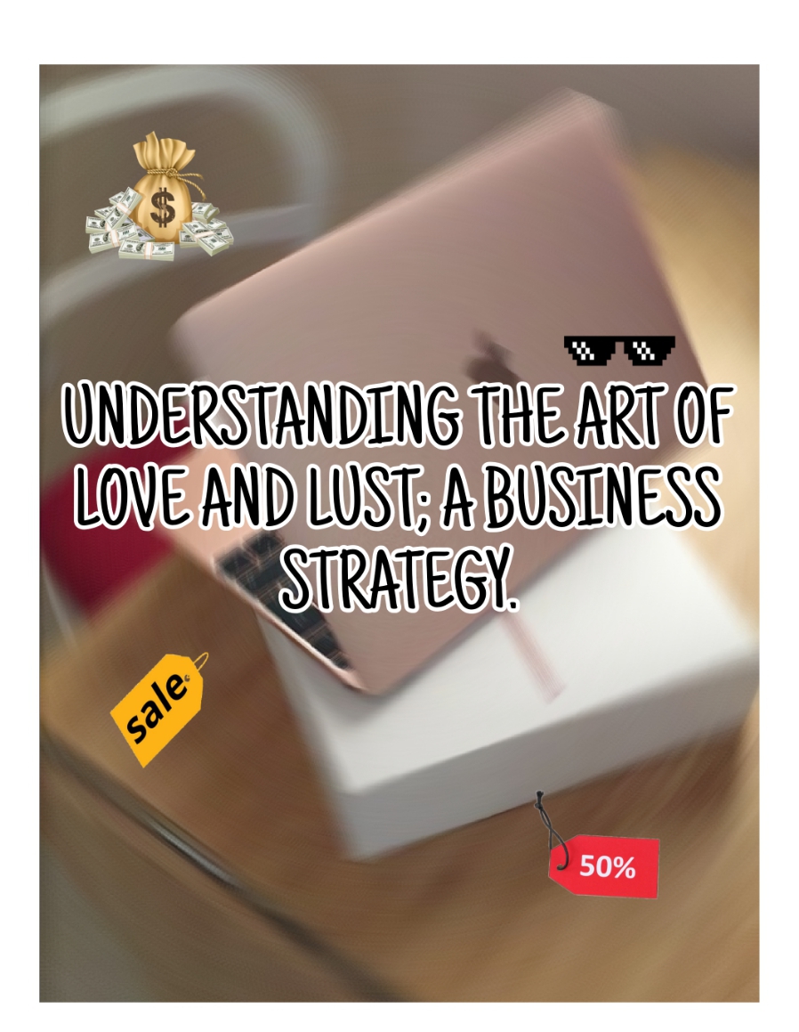 UNDERSTANDING THE ART OF LOVE AND LUST; A BUSINESS&nbsp;STRATEGY.